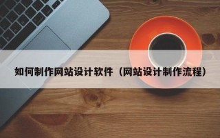 扬州如何制作网站设计软件（网站设计制作流程）